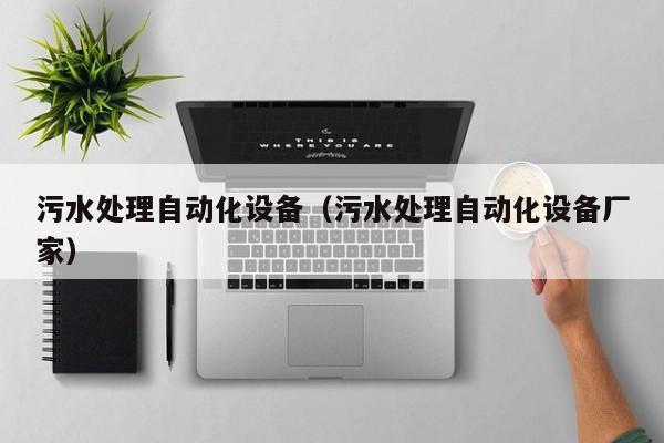 污水处理自动化设备（污水处理自动化设备厂家）