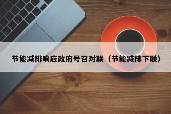 节能减排响应政府号召对联（节能减排下联）