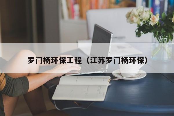 罗门杨环保工程（江苏罗门杨环保）